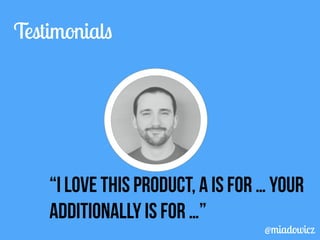Testimonials 
“I love THIS product, A is for … your 
additionally is for …” 
@miadowicz 
 