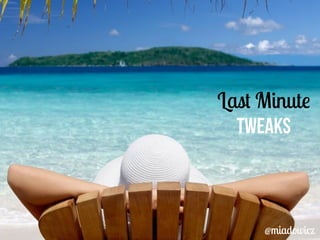 Last Minute 
Tweaks 
@miadowicz 
 