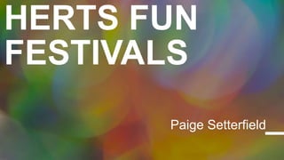 HERTS FUN
FESTIVALS
Paige Setterfield
 