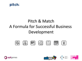 P M
pitch&match
                             PM
                       pitch&match.com


            Pitch	
  &	
  Match 	
  
A	
  Formula	
  for	
  Successful	
  Business	
  
             Development	
  
 