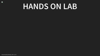 HANDS ON LAB
Oracle Monthly Meetup. 2017-11-18
 