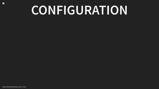 CONFIGURATION
Oracle Monthly Meetup. 2017-11-18
 
