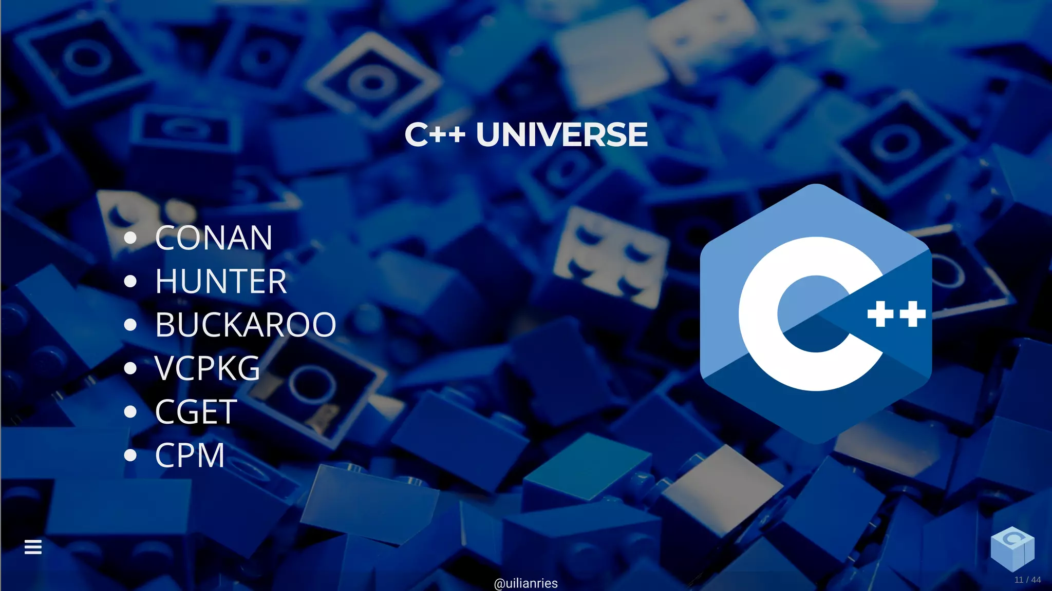 CONAN
HUNTER
BUCKAROO
VCPKG
CGET
CPM
C++ UNIVERSE
@uilianries

11 / 44
 