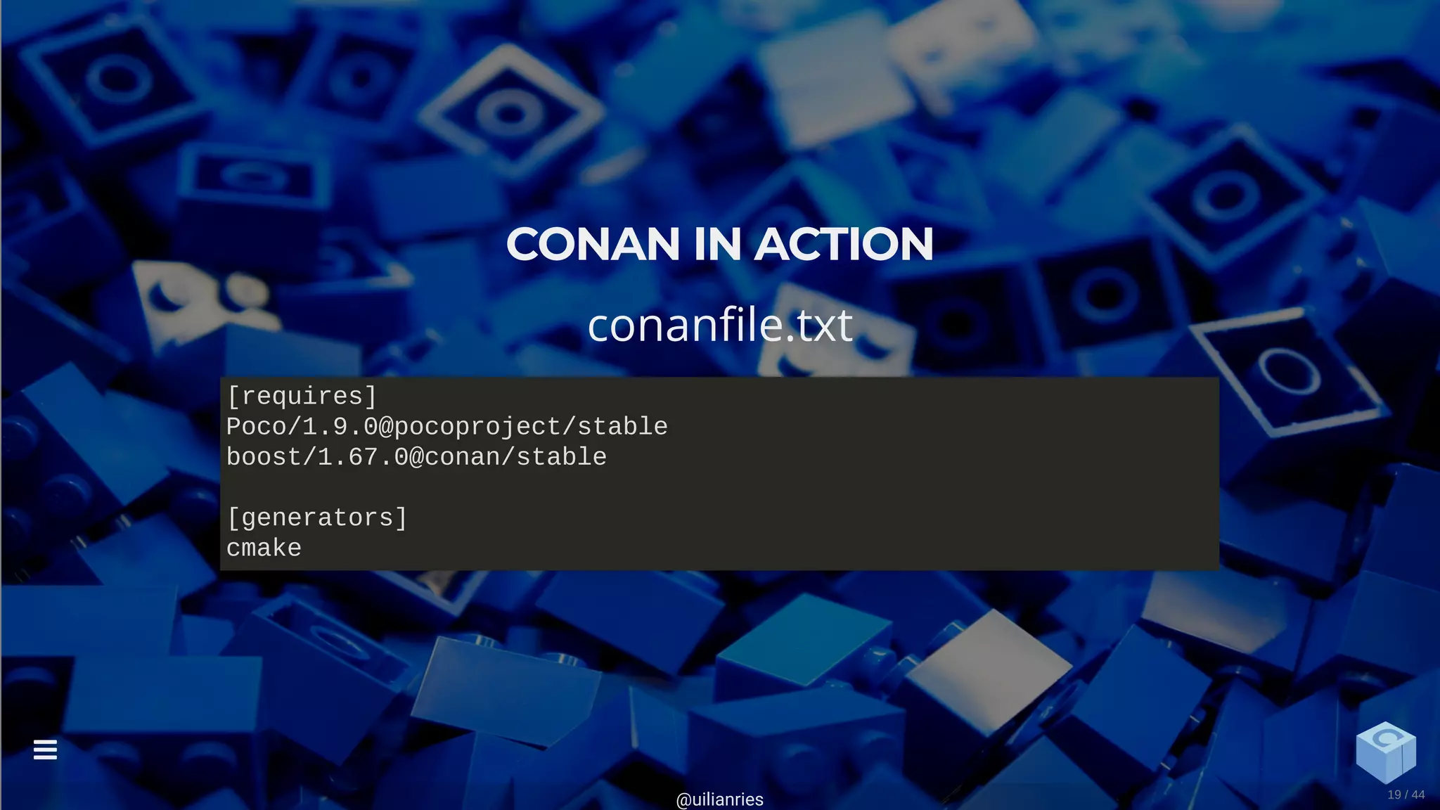 CONAN IN ACTION
conan le.txt
[requires]
Poco/1.9.0@pocoproject/stable
boost/1.67.0@conan/stable
[generators]
cmake
@uilianries

19 / 44
 