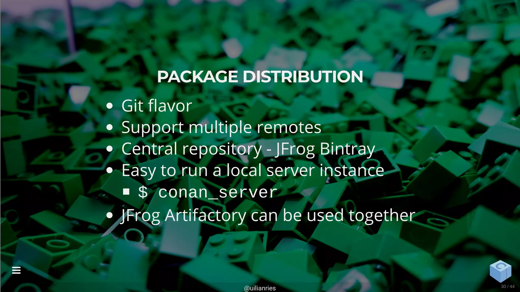 PACKAGE DISTRIBUTION
Git avor
Support multiple remotes
Central repository - JFrog Bintray
Easy to run a local server instance
$ conan_server
JFrog Artifactory can be used together
@uilianries

30 / 44
 