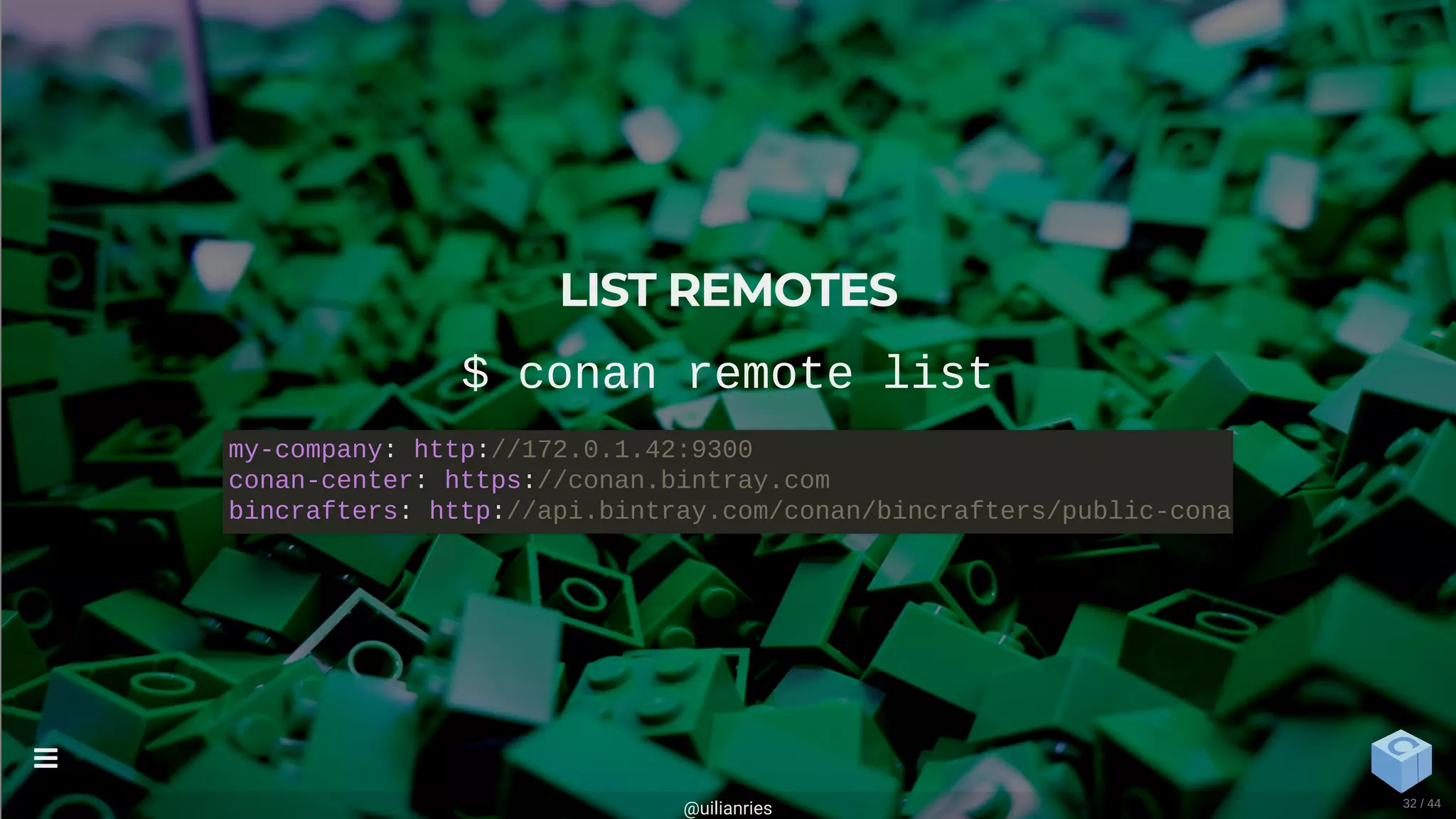 LIST REMOTES
$ conan remote list
my-company: http://172.0.1.42:9300
conan-center: https://conan.bintray.com
bincrafters: http://api.bintray.com/conan/bincrafters/public-cona
@uilianries

32 / 44
 