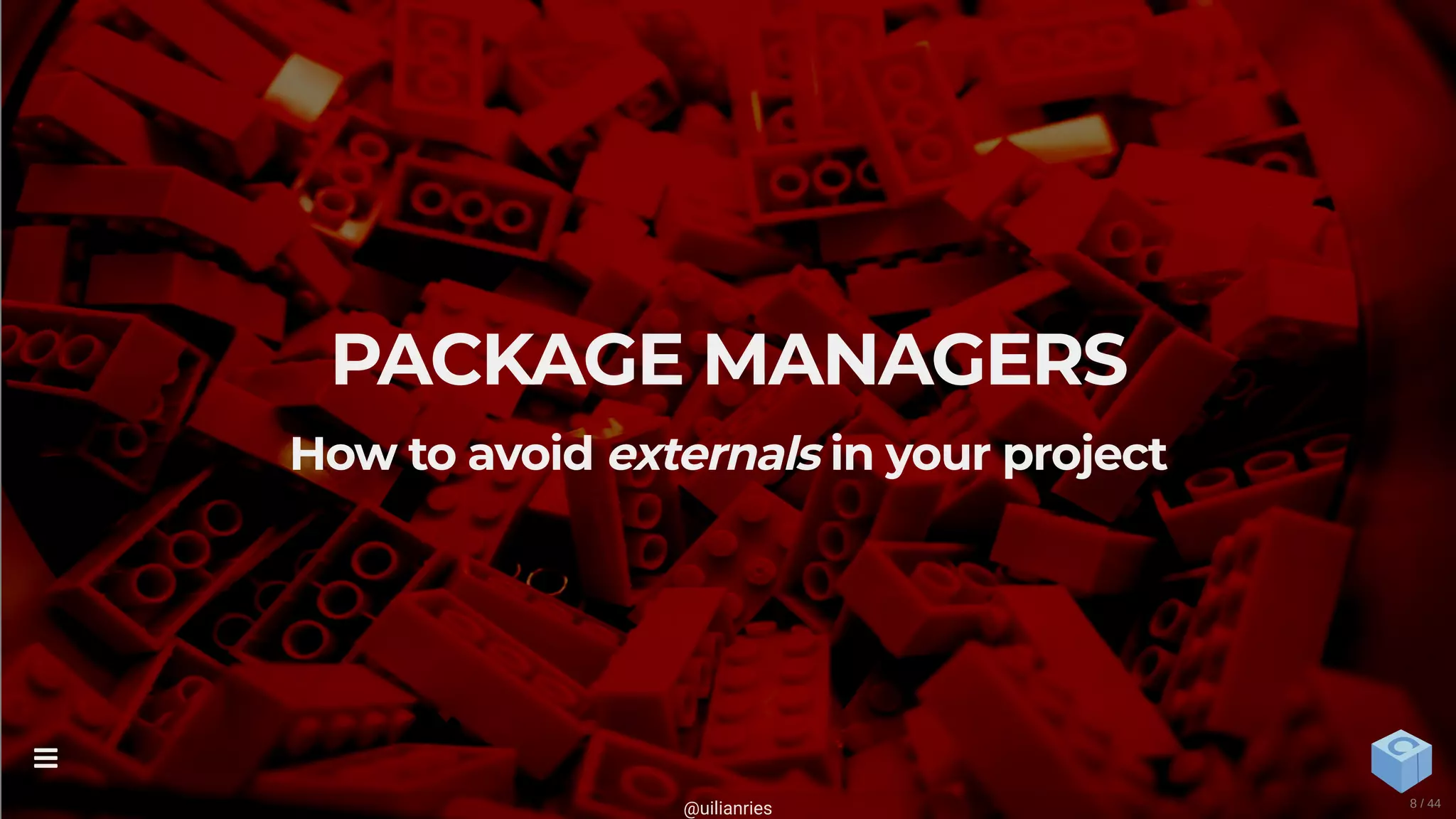 PACKAGE MANAGERS
How to avoid externals in your project
@uilianries

8 / 44
 