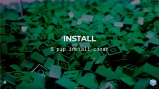 INSTALL
$ pip install conan
@uilianries

14 / 44
 
