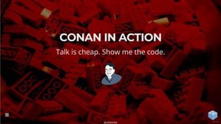 CONAN IN ACTION
Talk is cheap. Show me the code.
@uilianries

15 / 44
 