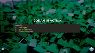 CONAN IN ACTION
example
| main.cpp
| conanfile.txt
| CMakeLists.txt
@uilianries

17 / 44
 
