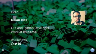 Hello!
Uilian Ries
C++ and Python Developer
Work at @khomp
@uilianries
  
@uilianries

2 / 44
 