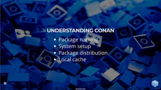 UNDERSTANDING CONAN
Package naming
System setup
Package distribution
Local cache
@uilianries

26 / 44
 
