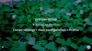SYSTEM SETUP
Based on Pro les
Conan settings + Host con guration = Pro le
@uilianries

28 / 44
 