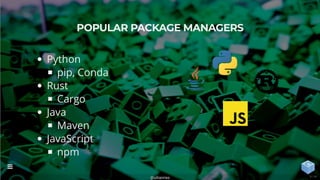 Python
pip, Conda
Rust
Cargo
Java
Maven
JavaScript
npm
POPULAR PACKAGE MANAGERS
@uilianries

9 / 44
 
