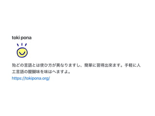 tokipona
殆どの言語とは使ひ方が異なりますし、簡單に習得出來ます。手軽に人
工言語の醍醐味を味はへますよ。
https://tokipona.org/
 