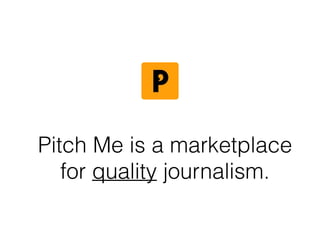 Pitch Me is a marketplace
for quality journalism.
 