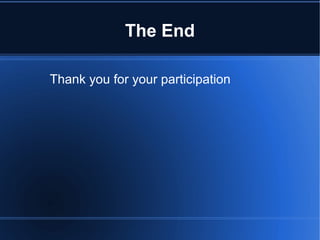 The End
Thank you for your participation
 