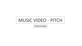 MUSIC VIDEO - PITCH
YELIM CHUNG
 