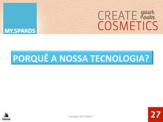 5	
  
PORQUÊ	
  A	
  NOSSA	
  TECNOLOGIA?	
  
Copyright	
  MY.SPAKOS	
  
 