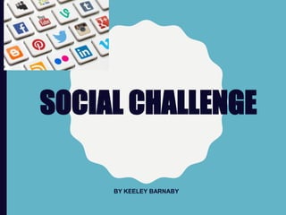 SOCIAL CHALLENGE
BY KEELEY BARNABY
 