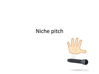 Niche pitch
 