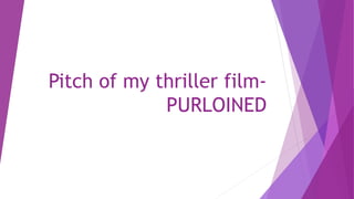 Pitch of my thriller film-
PURLOINED
 