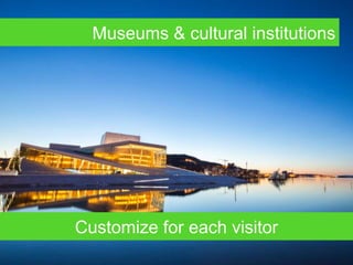 Museums & cultural institutions
Customize for each visitor
 