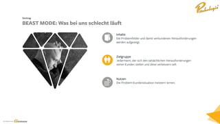 Ein Service von
Zielgruppe
Jedermann, der sich den tatsächlichen Herausforderungen
seiner Kunden stellen und diese verbessern will.
Inhalte
Die Problemfelder und damit verbundenen Herausforderungen
werden aufgezeigt.
Nutzen
Die Problem-Kundensituation meistern lernen.
Vortrag
BEAST MODE: Was bei uns schlecht läuft
 