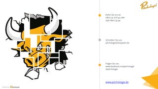 Ein Service von
Rufen Sie uns an:
0800 32 16 8 42 oder
0561 8907 55 94
Schreiben Sie uns:
pitchologie@avispador.de
www.pitchologie.de
Folgen Sie uns:
www.facebook.com/pitchologie
@pitchologie
 