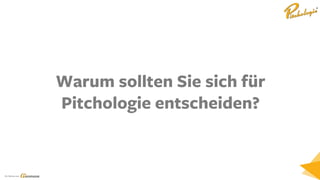 Ein Service von
Warum sollten Sie sich für
Pitchologie entscheiden?
 