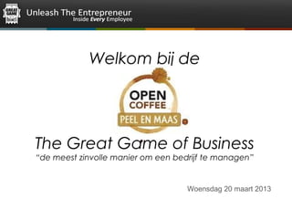 Welkom bij de




The Great Game of Business
“de meest zinvolle manier om een bedrijf te managen”


                                    Woensdag 20 maart 2013
 