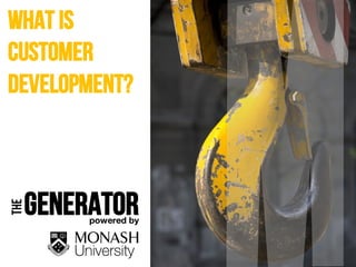 powered by Monash
What is
Customer
Development?
Generator
THE
powered by
 