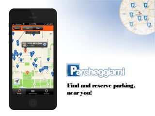 Find and reserve parking, 
near you! 
 