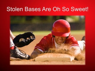 Stolen Bases Are Oh So Sweet!
 