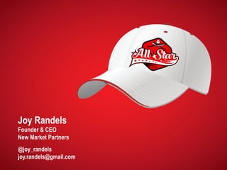 Joy Randels
Founder & CEO
New Market Partners
@joy_randels
joy.randels@gmail.com
 