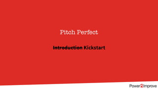 Pitch Perfect
Introduction Kickstart
 