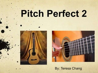 Pitch Perfect 2
By: Teresa Chang
 