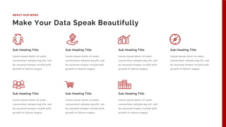 Lorem ipsum dolor sit amet,
consectetur adispiscing elit, sed
do aiusmod tempor incidid with
growth et dolore magna.
Sub Heading Title
Lorem ipsum dolor sit amet,
consectetur adispiscing elit, sed
do aiusmod tempor incidid with
growth et dolore magna.
Sub Heading Title
Lorem ipsum dolor sit amet,
consectetur adispiscing elit, sed
do aiusmod tempor incidid with
growth et dolore magna.
Sub Heading Title
Lorem ipsum dolor sit amet,
consectetur adispiscing elit, sed
do aiusmod tempor incidid with
growth et dolore magna.
Sub Heading Title
Lorem ipsum dolor sit amet,
consectetur adispiscing elit, sed
do aiusmod tempor incidid with
growth et dolore magna.
Sub Heading Title
Lorem ipsum dolor sit amet,
consectetur adispiscing elit, sed
do aiusmod tempor incidid with
growth et dolore magna.
Sub Heading Title
Lorem ipsum dolor sit amet,
consectetur adispiscing elit, sed
do aiusmod tempor incidid with
growth et dolore magna.
Sub Heading Title
Make Your Data Speak Beautifully
ABOUT OUR WORK
 