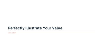 Perfectly Illustrate Your Value
ICON LIBRARY
40
 