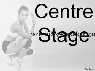 Centre
Stage

The new leading edge dance magaz

By Jess

 