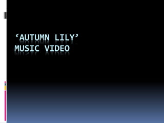 ‘AUTUMN LILY’
MUSIC VIDEO
 