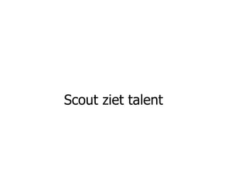 Scout ziet talent 