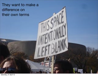 They want to make a
 difference on
 their own terms




Saturday, 21 April 12
 