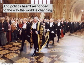 And politics hasn’t responded
    to the way the world is changing




Saturday, 21 April 12
 