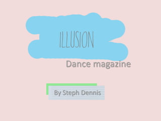 ILLUSION
   Dance magazine

By Steph Dennis
 