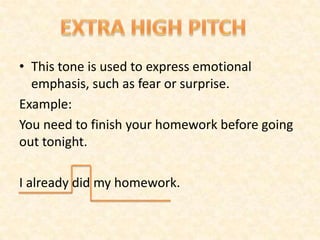 • This tone is used to express emotional
emphasis, such as fear or surprise.
Example:
You need to finish your homework before going
out tonight.
I already did my homework.
 