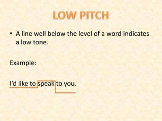 • A line well below the level of a word indicates
a low tone.
Example:
I’d like to speak to you.
 