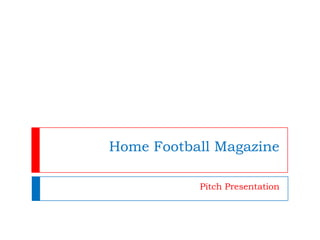 Home Football Magazine
Pitch Presentation

 