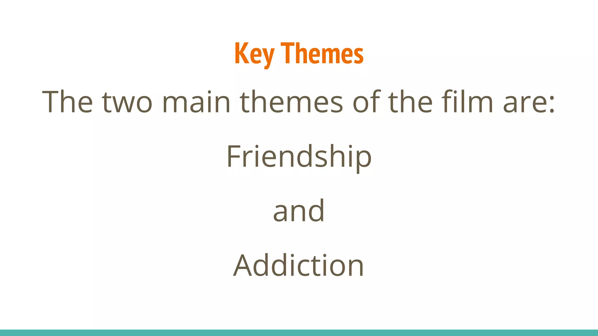 Key Themes
The two main themes of the film are:
Friendship
and
Addiction
 