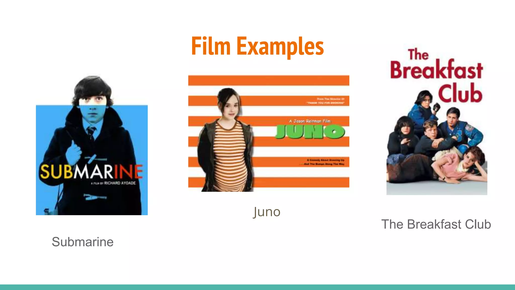 Film Examples
Juno
The Breakfast Club
Submarine
 